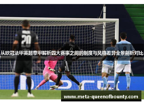 从欧冠法甲英超意甲解析四大赛事之间的制度与风格差异全景剖析对比