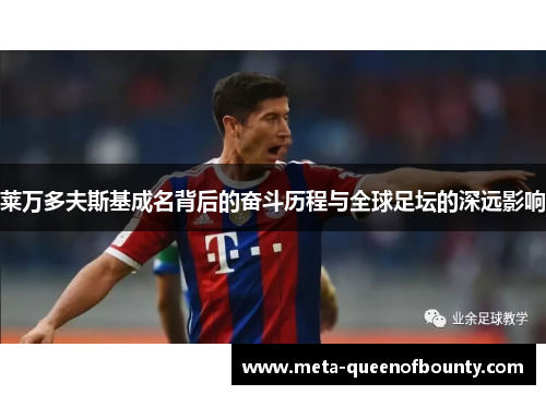 莱万多夫斯基成名背后的奋斗历程与全球足坛的深远影响