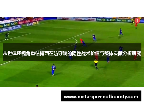 从世俱杯视角重估梅西在防守端的隐性战术价值与整体贡献分析研究