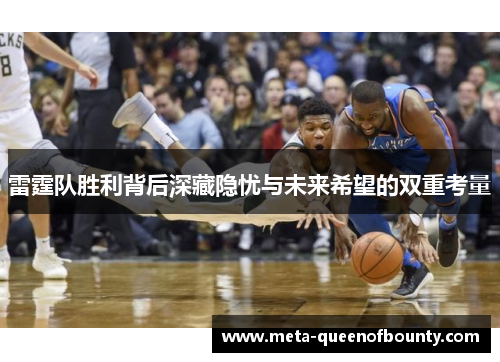 雷霆队胜利背后深藏隐忧与未来希望的双重考量