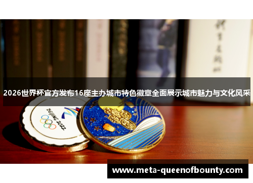 2026世界杯官方发布16座主办城市特色徽章全面展示城市魅力与文化风采
