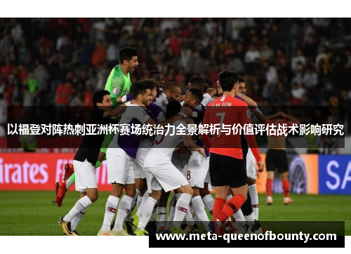 以福登对阵热刺亚洲杯赛场统治力全景解析与价值评估战术影响研究